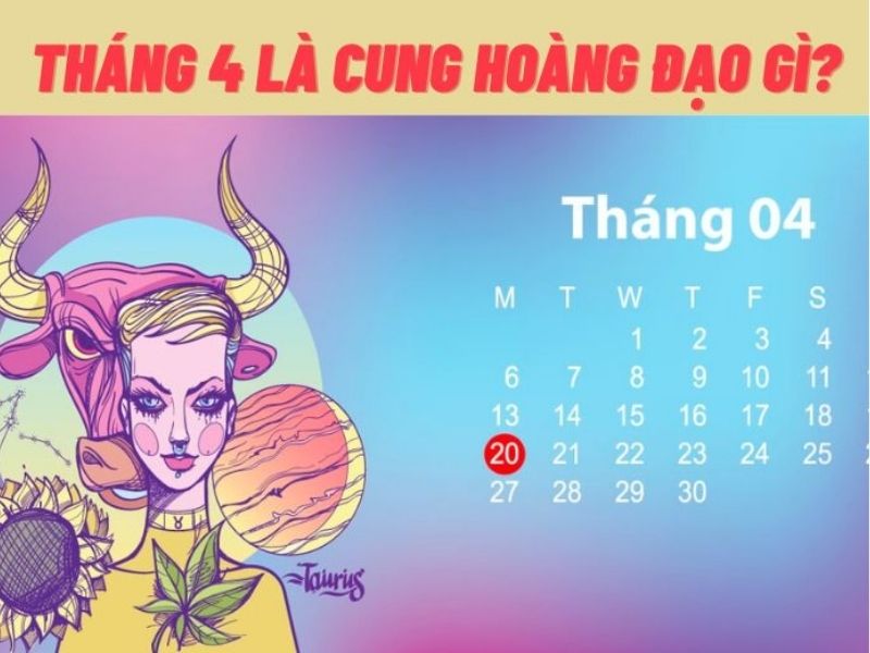 Tháng 4 là cung hoàng đạo gì