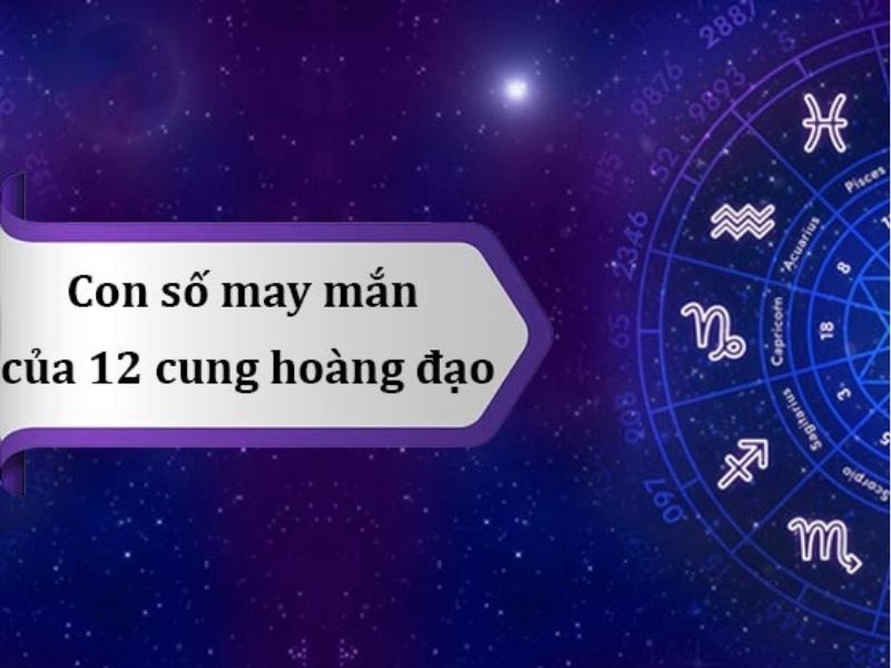 số may mắn của 12 cung hoàng đạo